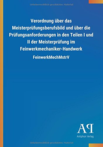 Verordnung über das Meisterprüfungsberufsbild und über die Prüfungsanforderungen in den Teilen I und II der Meisterprüfung im Feinwerkmechaniker-Handwerk: FeinwerkMechMstrV