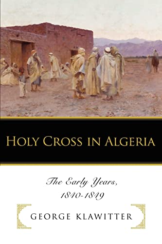 Holy Cross in Algeria: The Early Years, 1840ý1849: The Early Years, 1840-1849
