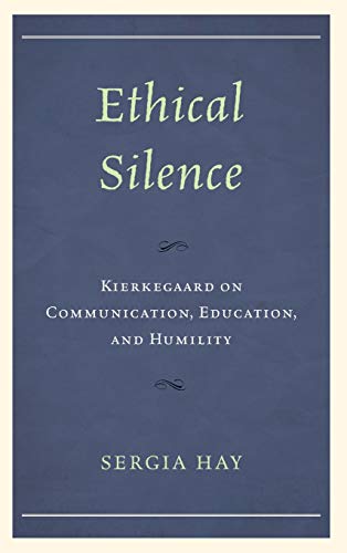 Ethical Silence: Kierkegaard on Communication, Education, and Humility (New Kierkegaard Research)