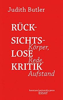 Rücksichtslose Kritik: Körper, Rede, Aufstand (Essay [KUP])