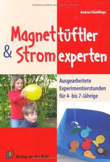 Magnettüftler und Stromexperten: Ausgearbeitete Experimentierstunden für 4- bis 7- Jährige