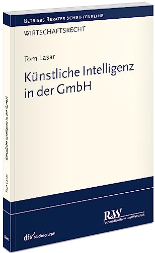 Künstliche Intelligenz in der GmbH (Betriebs-Berater Schriftenreihe/ Wirtschaftsrecht)