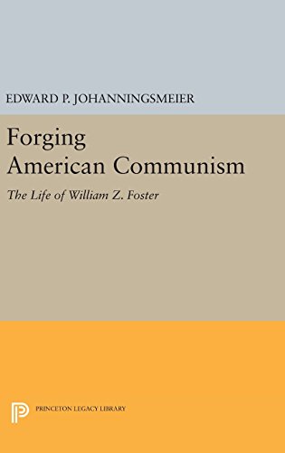 Forging American Communism: The Life of William Z. Foster (Princeton Legacy Library)