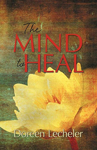 The Mind to Heal: Creating Health and Wellness in the Midst of Disease
