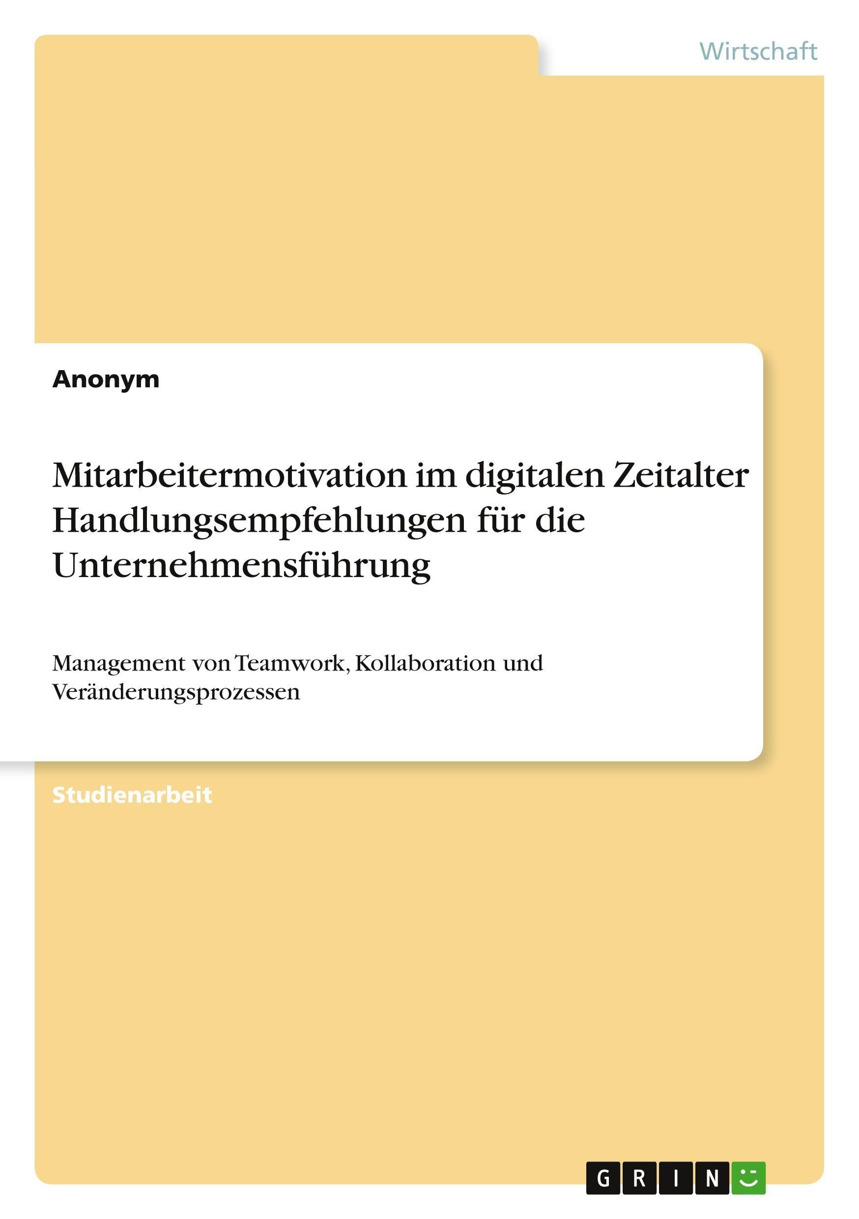 Mitarbeitermotivation im digitalen Zeitalter Handlungsempfehlungen für die Unternehmensführung: Management von Teamwork, Kollaboration und Veränderungsprozessen