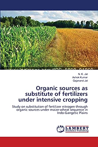 Organic sources as substitute of fertilizers under intensive cropping: Study on substitution of fertilizer nitrogen through organic sources under maize-wheat sequence in Indo-Gangetic Plains