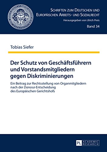 Der Schutz von Geschäftsführern und Vorstandsmitgliedern gegen Diskriminierungen: Ein Beitrag zur Rechtsstellung von Organmitgliedern nach der ... und Europäischen Arbeits- und Sozialrecht)