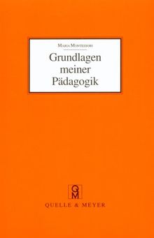 Grundlagen meiner Pädagogik. Und weitere Aufsätze zur Anthropologie und Didaktik