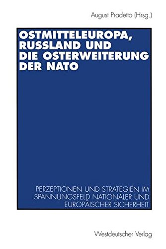 Ostmitteleuropa, Rußland und die Osterweiterung der Nato: Perzeptionen Und Strategien Im Spannungsfeld Nationaler Und Europäischer Sicherheit (German Edition)