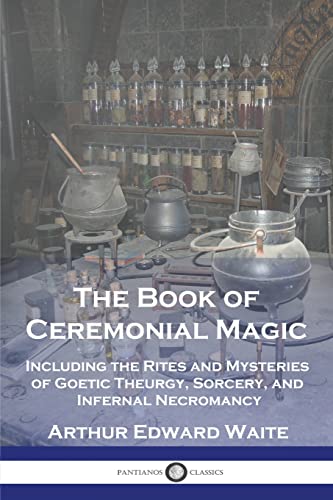 Waite, Arthur Edward The Book Of Ceremonial Magic, Including The Rites And Mysteries Of Goetic Theurgy, Sorcery, And Infernal Necromancy
