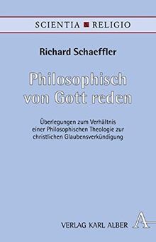 Philosophisch von Gott reden: Überlegungen zum Verhältnis einer Philosophischen Theologie zur christlichen Glaubensverkündigung