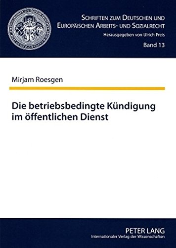 Die betriebsbedingte Kündigung im öffentlichen Dienst (Schriften zum Deutschen und Europäischen Arbeits- und Sozialrecht)