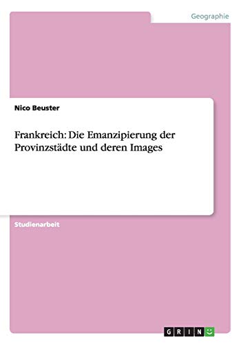 Frankreich: Die Emanzipierung der Provinzstädte und deren Images