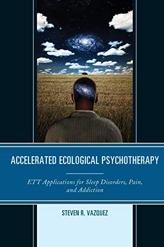 Accelerated Ecological Psychotherapy: ETT Applications for Sleep Disorders, Pain, and Addiction