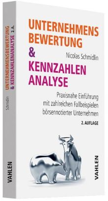 Unternehmensbewertung & Kennzahlenanalyse: Praxisnahe Einführung mit zahlreichen Fallbeispielen börsennotierter Unternehmen: Praxisnahe Einführung mit ... Beispielen börsennotierter Unternehmen