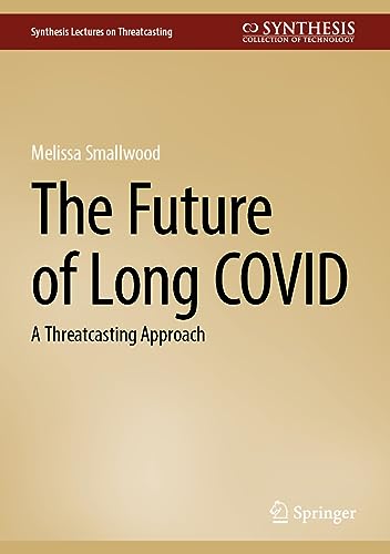 The Future of Long COVID: A Threatcasting Approach (Synthesis Lectures on Threatcasting)