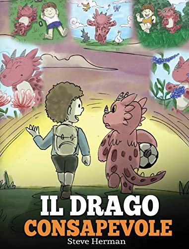 Il drago consapevole: (The Mindful Dragon) Una simpatica storia per bambini, per educarli alla consapevolezza, alla concentrazione e alla serenità. (My Dragon Books Italiano, Band 3)