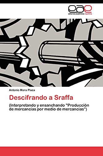 Descifrando a Sraffa: (Interpretando y ensanchando Producción de mercancías por medio de mercancías)