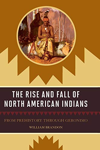 The Rise and Fall of North American Indians: From Prehistory through Geronimo