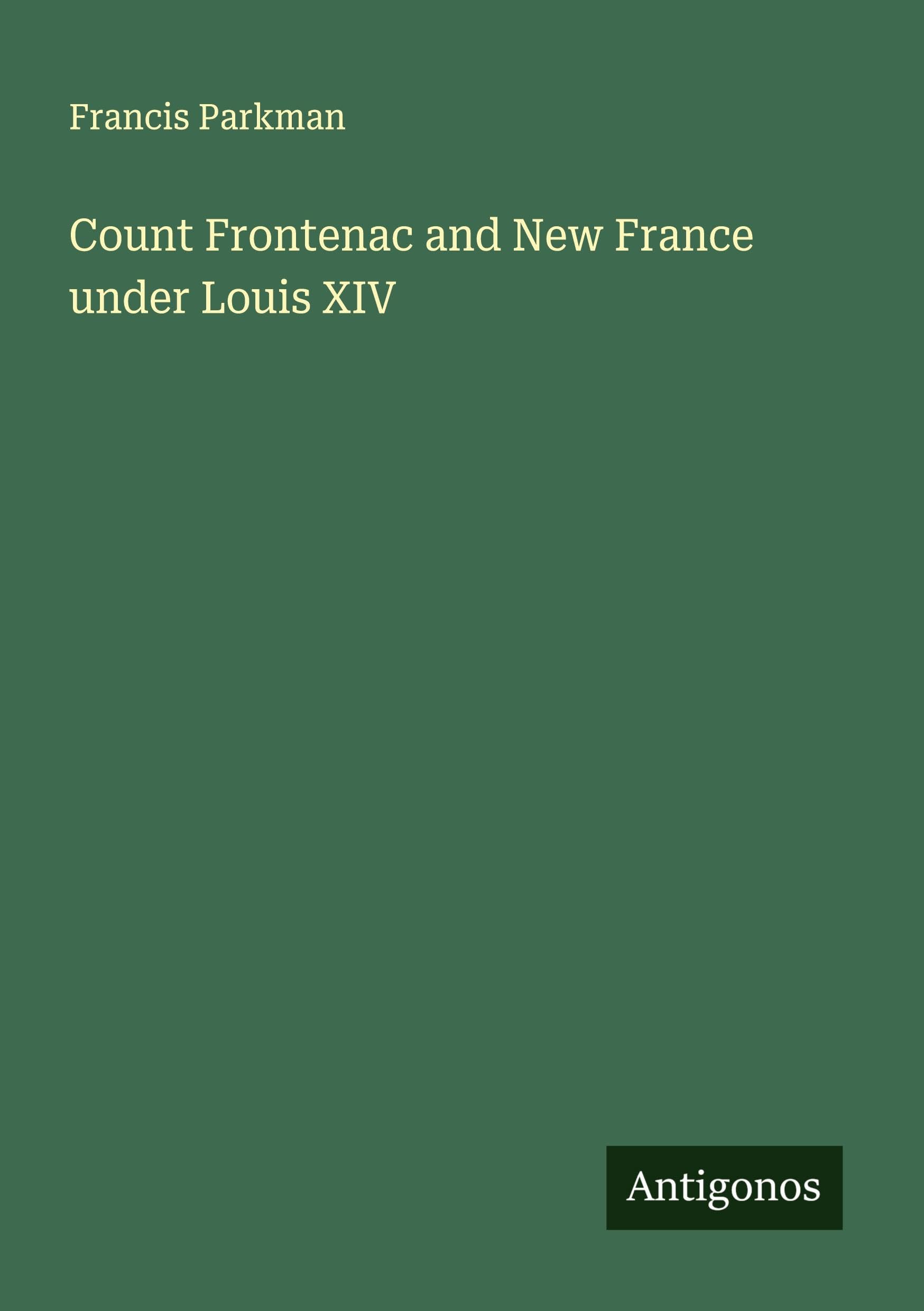 Count Frontenac and New France under Louis XIV