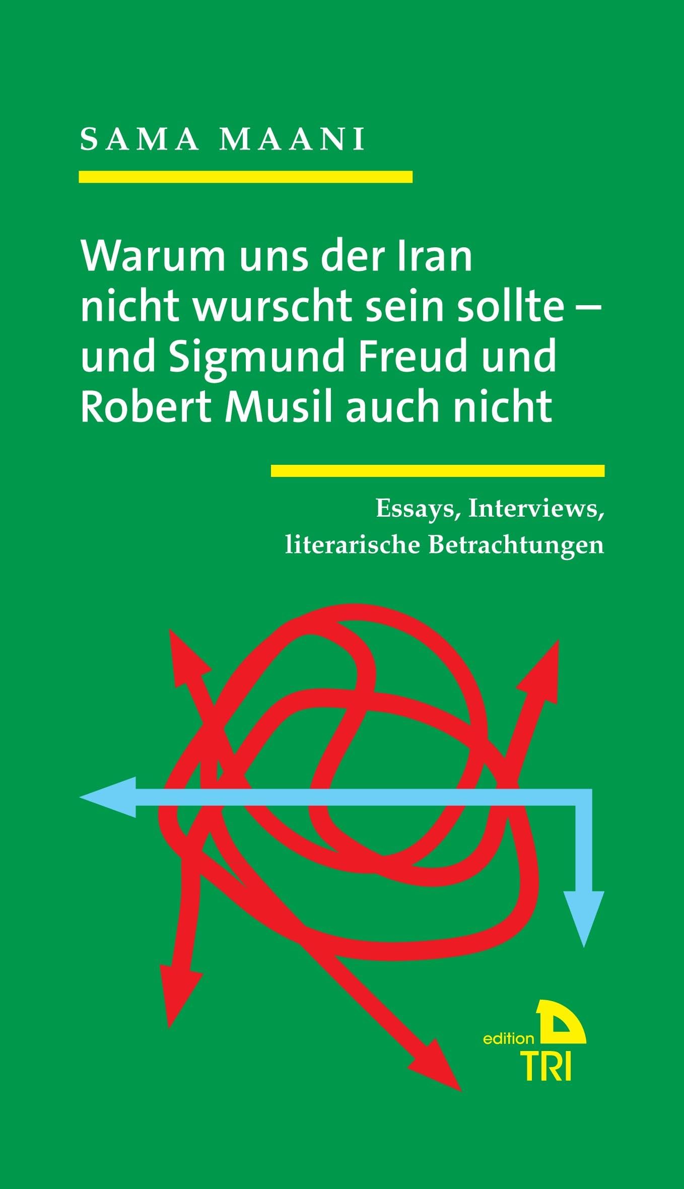 Warum uns der Iran nicht wurscht sein sollte - und Sigmund Freud und Robert Musil auch nicht: Essays, Interviews, literarische Betrachtungen