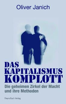 Das Kapitalismus-Komplott: Die geheimen Zirkel der Macht und ihre Methoden