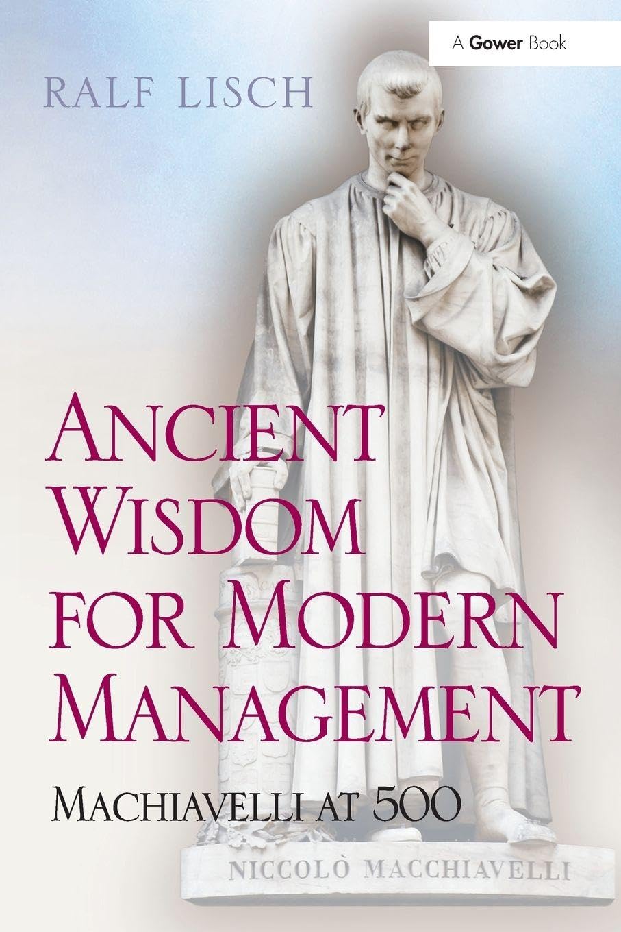 Ralf Lisch Ancient Wisdom For Modern Management, Machiavelli At 500