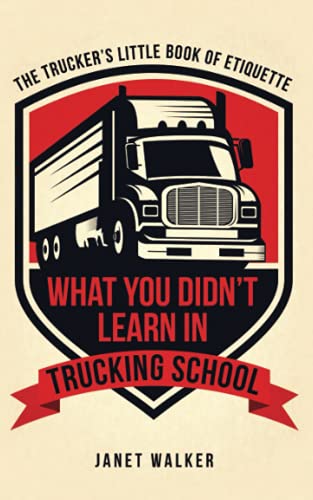 What You Didn’t Learn in Trucking School: The Trucker’s Little Book of Etiquette