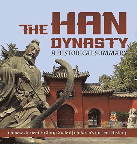 The Han Dynasty: A Historical Summary Chinese Ancient History Grade 6 Children's Ancient History