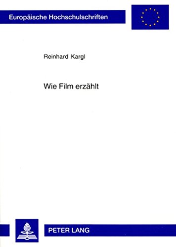 Wie Film erzählt: Wege zu einer Theorie des multimedialen Erzählens im Spielfilm (Europäische Hochschulschriften - Reihe I)