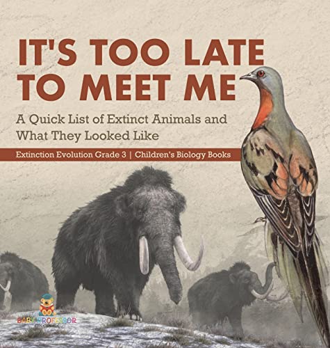 It's Too Late to Meet Me: A Quick List of Extinct Animals and What They Looked Like Extinction Evolution Grade 3 Children's Biology Books