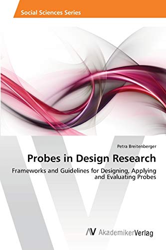 Probes in Design Research: Frameworks and Guidelines for Designing, Applying and Evaluating Probes