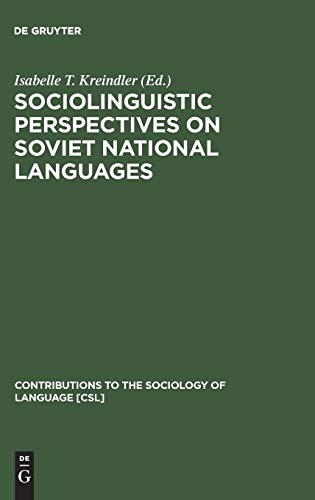 Sociolinguistic Perspectives on Soviet National Languages: Their Past, Present and Future (Contributions to the Sociology of Language [CSL], 40)