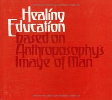 Healing Education Based on Anthroposophy's Image of Man: Living, Learning, Working with Children and Adults in Need of Special Soul Care