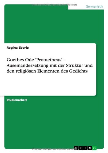 Goethes Ode 'Prometheus' - Auseinandersetzung mit der Struktur und den religiösen Elementen des Gedichts