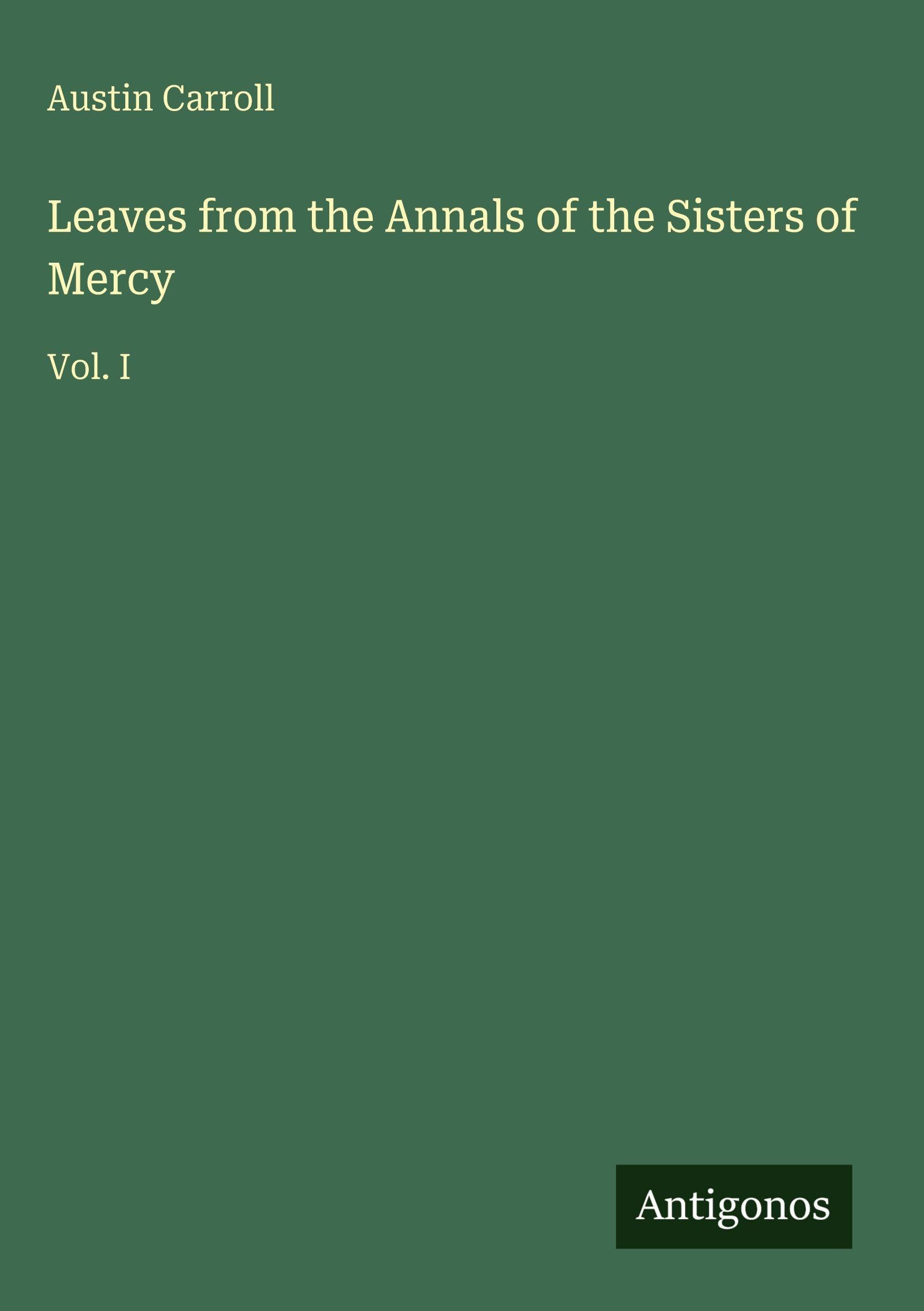 Leaves from the Annals of the Sisters of Mercy: Vol. I
