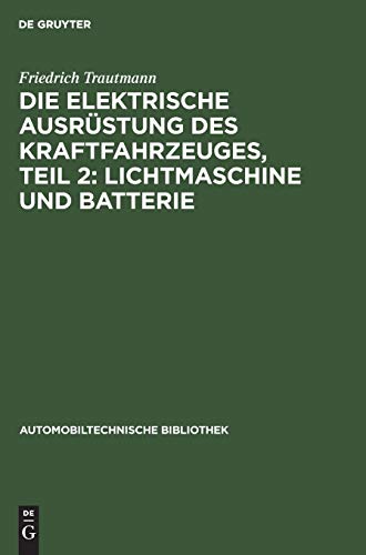Die elektrische Ausrüstung des Kraftfahrzeuges, Teil 2: Lichtmaschine und Batterie (Automobiltechnische Bibliothek, 13, 2, Band 13)