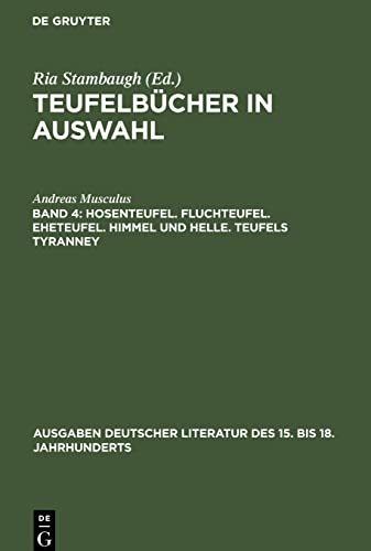 Hosenteufel. Fluchteufel. Eheteufel. Himmel und Helle. Teufels Tyranney (Ausgaben deutscher Literatur des 15. bis 18. Jahrhunderts, 77, Band 77)