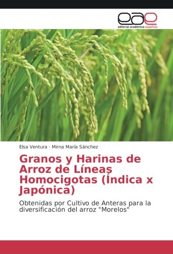 Granos y Harinas de Arroz de Líneas Homocigotas (Índica x Japónica): Obtenidas por Cultivo de Anteras para la diversificación del arroz Morelos