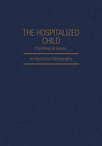 The Hospitalized Child: An Abstracted Bibliography (IFI Data Base Library)