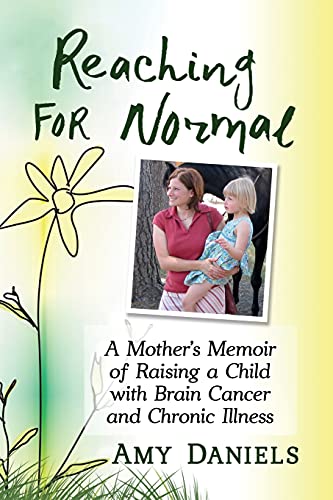 Reaching for Normal: A Mother's Memoir of Raising a Child with Brain Cancer and Chronic Illness