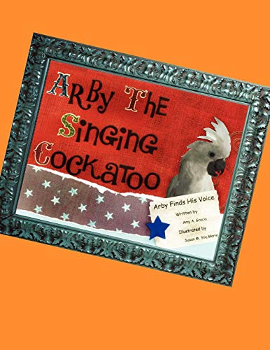Arby the Singing Cockatoo: Arby Finds His Voice