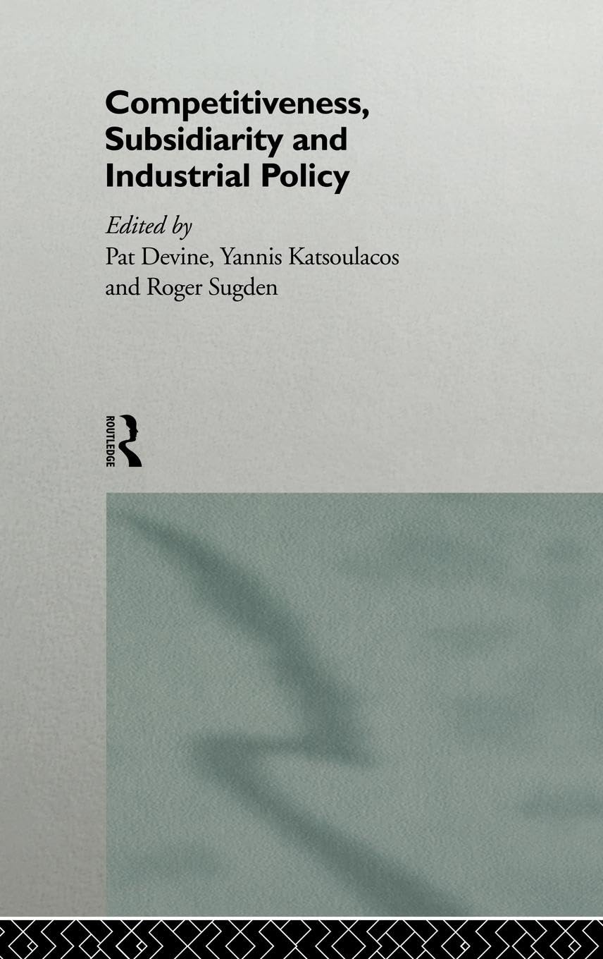 Competitiveness, Subsidiarity and Industrial Policy (Industrial Economic Strategies for Europe)
