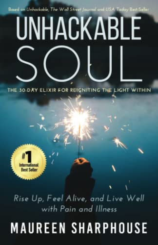 Unhackable Soul: Rise up, Feel Alive, and Live Well with Pain and Illness