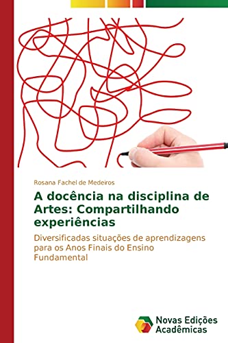 A docência na disciplina de Artes: Compartilhando experiências: Diversificadas situações de aprendizagens para os Anos Finais do Ensino Fundamental