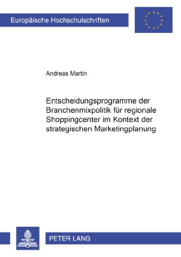 Entscheidungsprogramme der Branchenmixpolitik für regionale Shoppingcenter im Kontext der strategischen Marketingplanung (Europäische ... / Publications Universitaires Européennes)