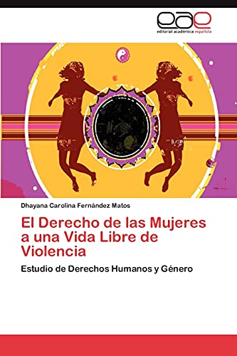 El Derecho de las Mujeres a una Vida Libre de Violencia: Estudio de Derechos Humanos y Género