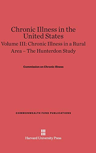 Chronic Illness in the United States, Volume III, Chronic Illness in a Rural Area: The Hunterdon Study (Commonwealth Fund Publications)