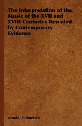 The Interpretation of the Music of the XVII and XVIII Centuries Revealed by Contemporary Evidence