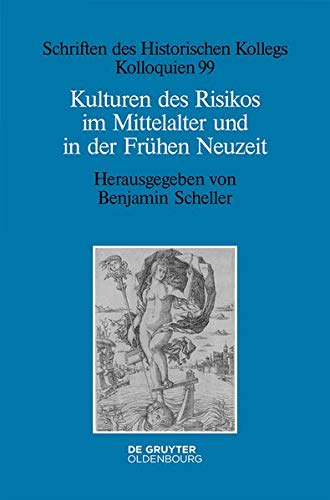 Kulturen des Risikos im Mittelalter und in der Frühen Neuzeit (Schriften des Historischen Kollegs, Band 99)